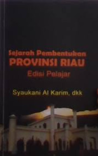 Sejarah Pembentukan Provinsi Riau: Edisi Pelajar