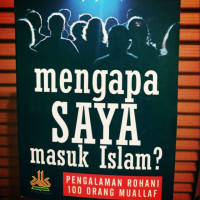 Mengapa Saya Masuk Islam? : Pengalaman Rohani 100 Orang Mualaf