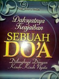 Dahsyatnya Keajaiban Sebuah Do'a: Dilengkapi dengan Kisah-Kisah Nyata