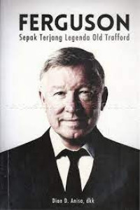 Ferguson : Sepak Terjang Legenda Old Trafford