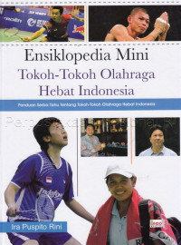 Ensiklopedia Mini Tokoh-Tokoh Olahraga Hebat Indonesia : Panduan Serba Tahu tentang Tokoh-tokoh Olahraga hebat Indonesia