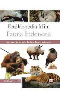 Ensiklopedia Mini Fauna Indonesia: Paduan Serba Tahu Tentang Fauna Indonesia