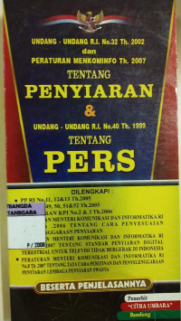 Undang-Undang RI No. 32 Yahun 2002 dan Peraturan Menminfo Tahun 2007 Tentang Penyiaran dan Undang-Undang Ri No. 40 Tahun 1999 Tentang Pers